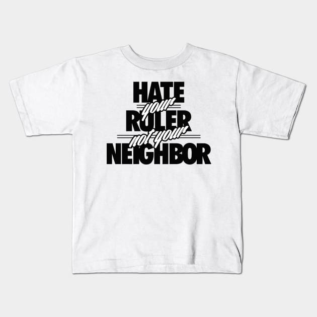 Hate Your Rulers, Not Your Neighbor Kids T-Shirt by BlackActionTeesOnDemand